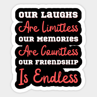 Our Laughs Are Limitless Our Memories Are Countless Our Friendship Is Endless, Friendship, Best Friends Ever Sticker